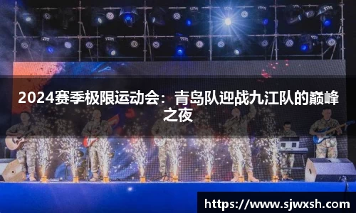 2024赛季极限运动会：青岛队迎战九江队的巅峰之夜