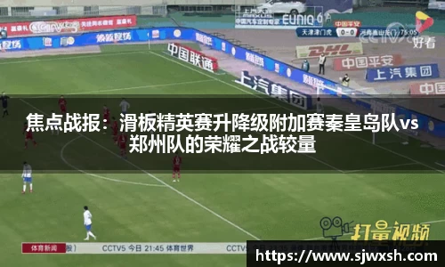 焦点战报：滑板精英赛升降级附加赛秦皇岛队vs郑州队的荣耀之战较量