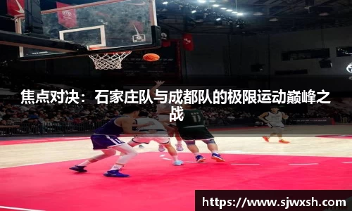 焦点对决：石家庄队与成都队的极限运动巅峰之战
